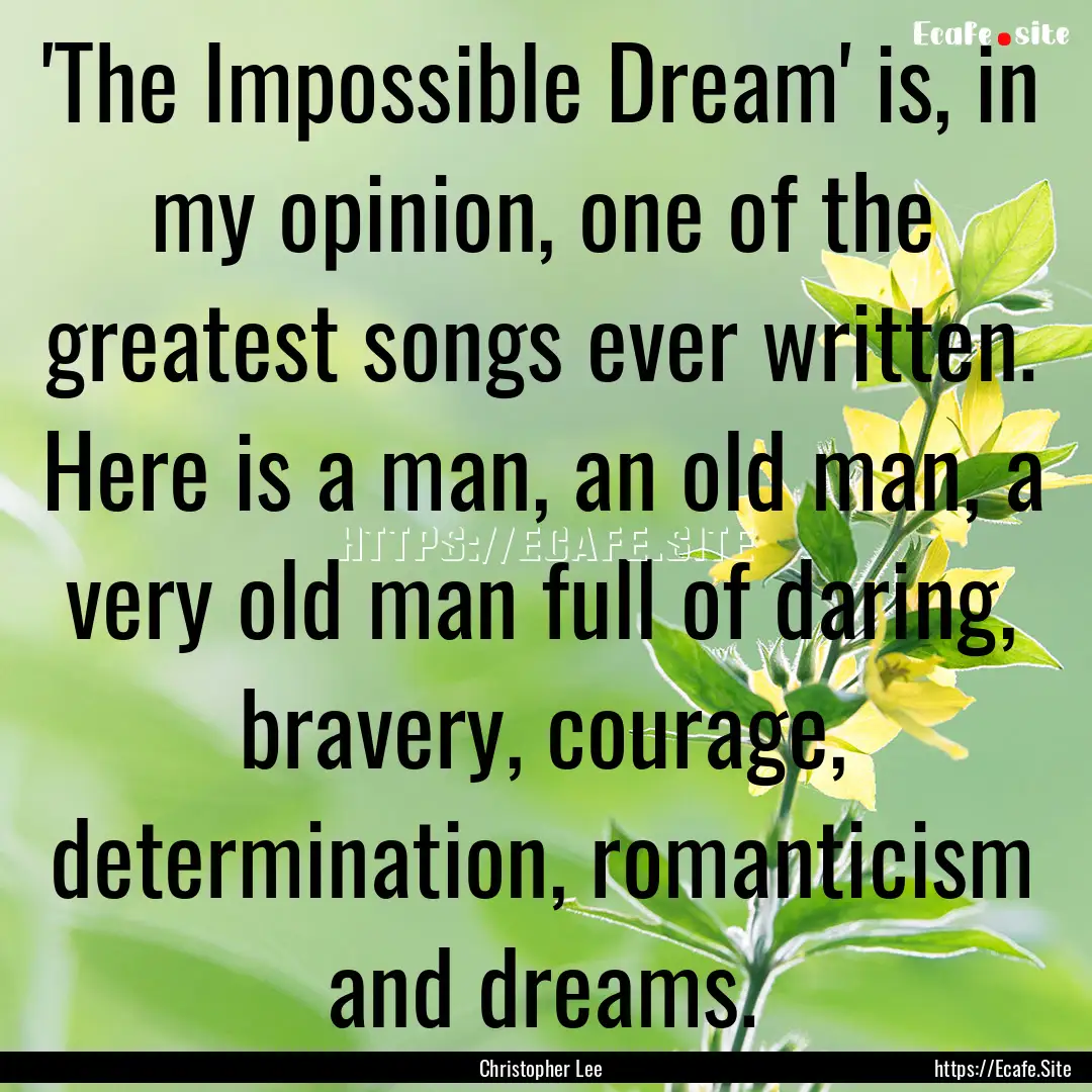 'The Impossible Dream' is, in my opinion,.... : Quote by Christopher Lee