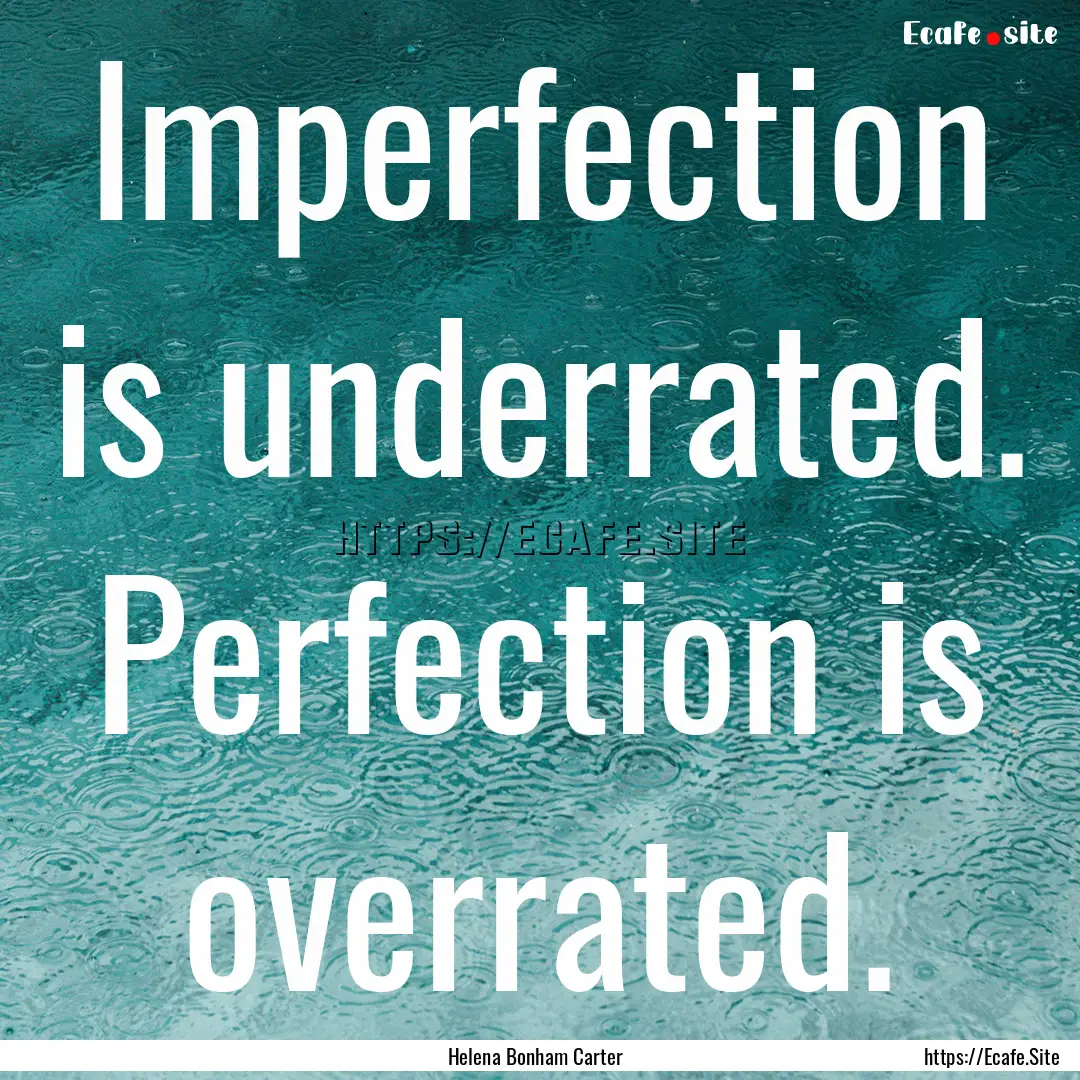 Imperfection is underrated. Perfection is.... : Quote by Helena Bonham Carter