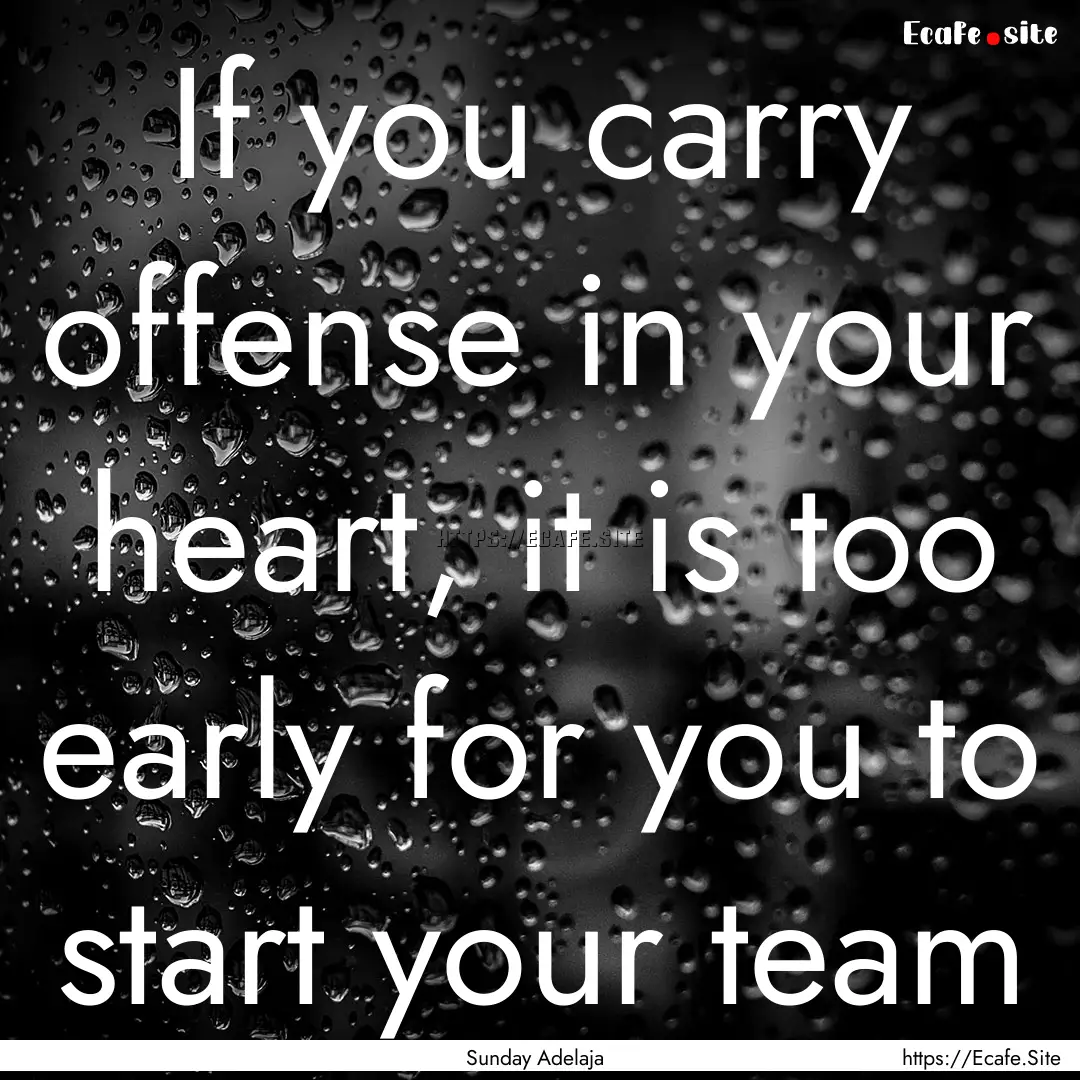 If you carry offense in your heart, it is.... : Quote by Sunday Adelaja