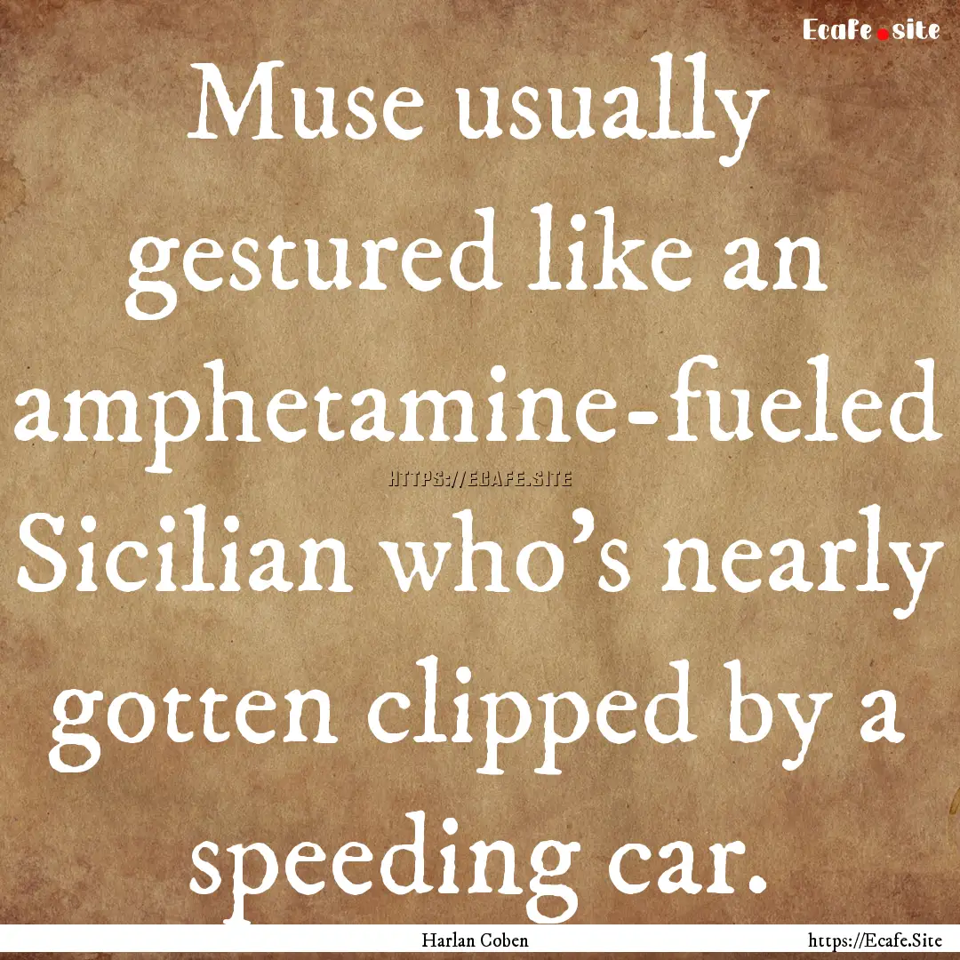 Muse usually gestured like an amphetamine-fueled.... : Quote by Harlan Coben