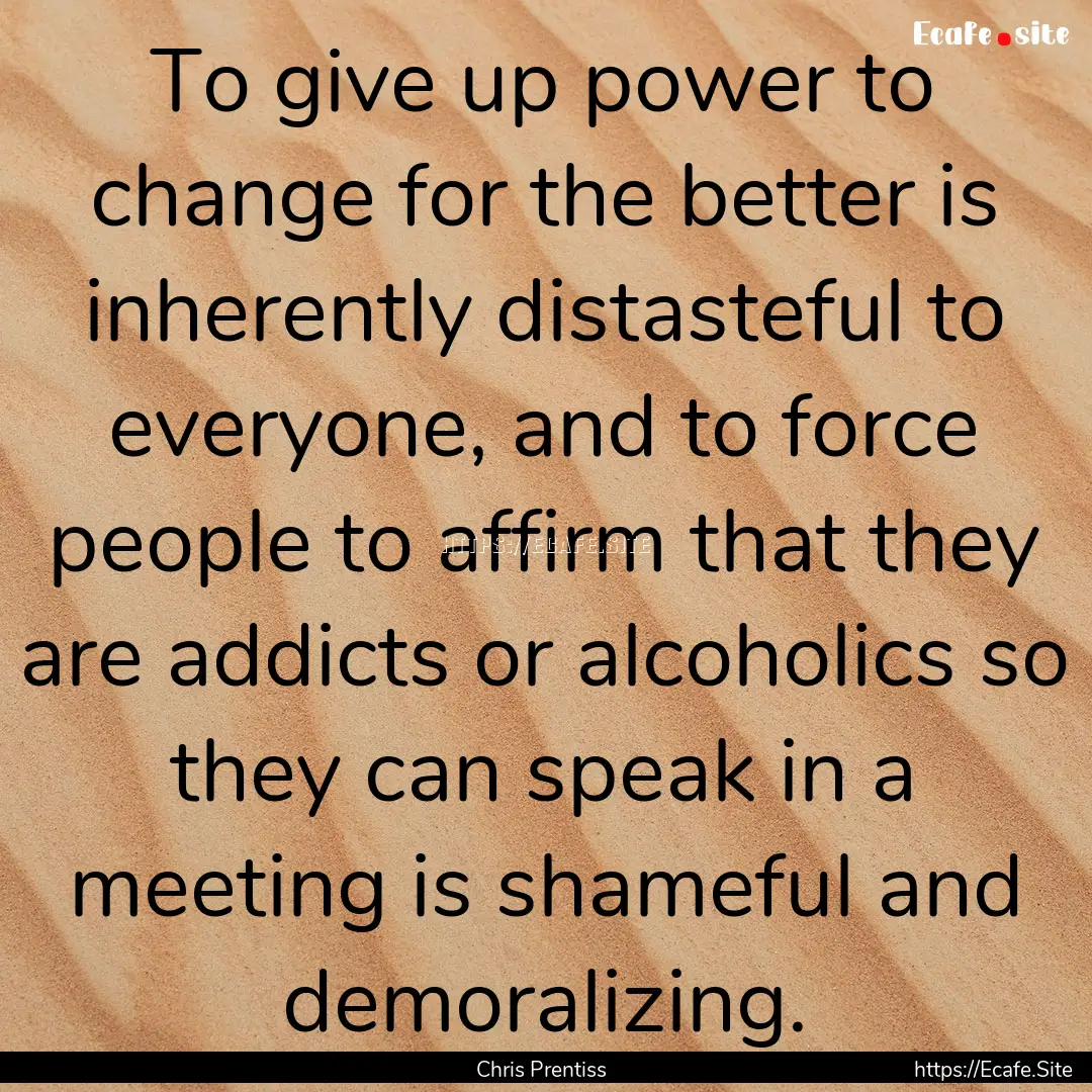 To give up power to change for the better.... : Quote by Chris Prentiss