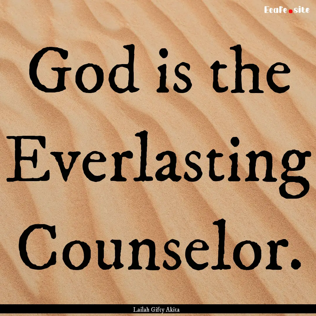 God is the Everlasting Counselor. : Quote by Lailah Gifty Akita