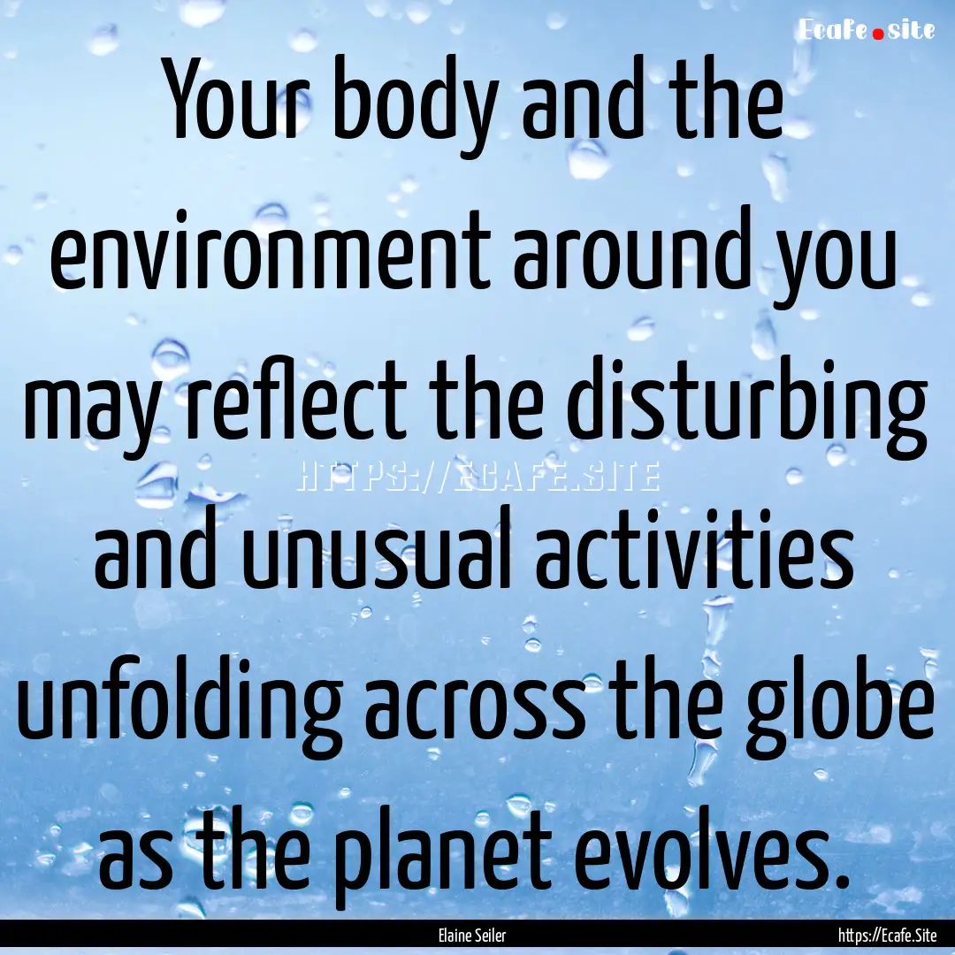 Your body and the environment around you.... : Quote by Elaine Seiler