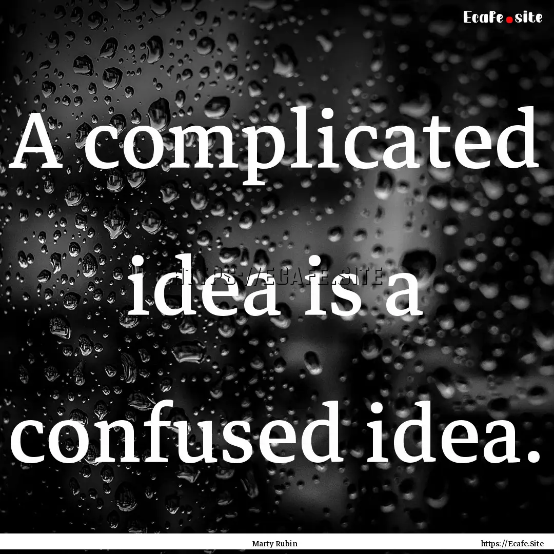 A complicated idea is a confused idea. : Quote by Marty Rubin