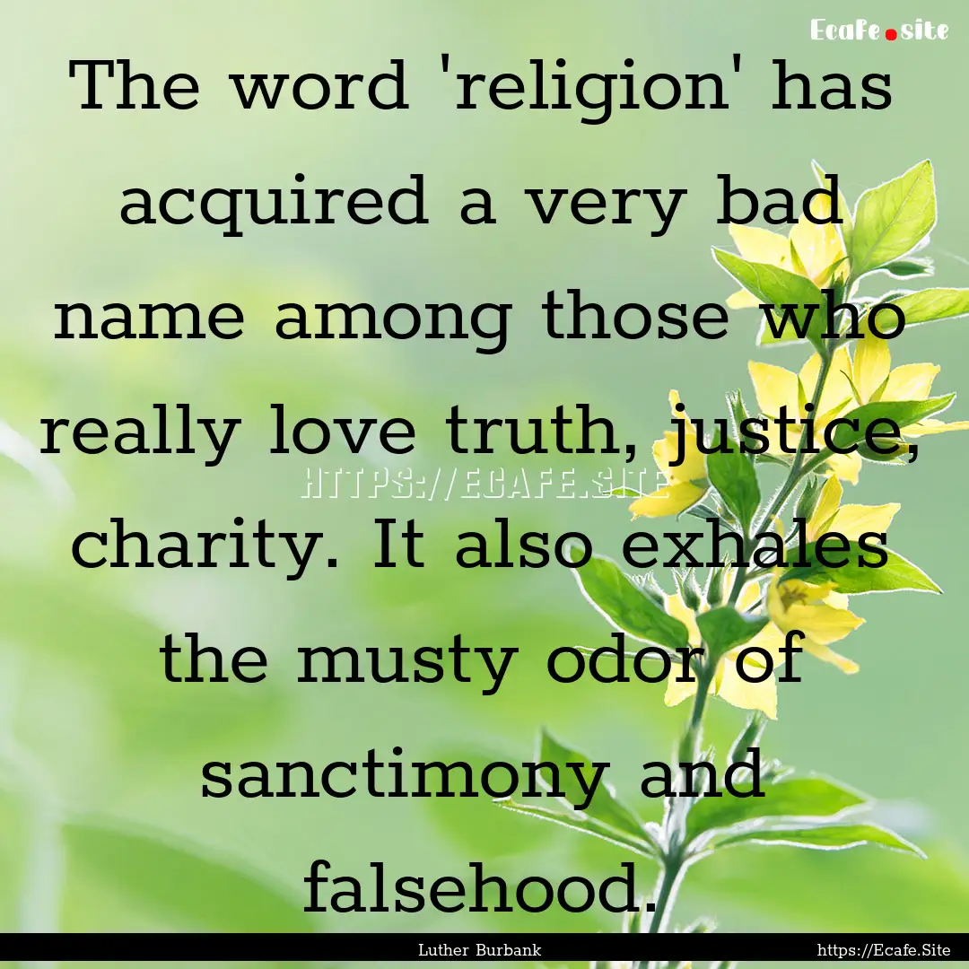 The word 'religion' has acquired a very bad.... : Quote by Luther Burbank