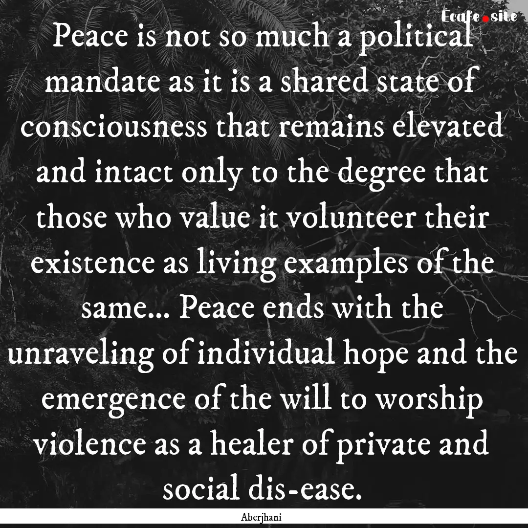 Peace is not so much a political mandate.... : Quote by Aberjhani