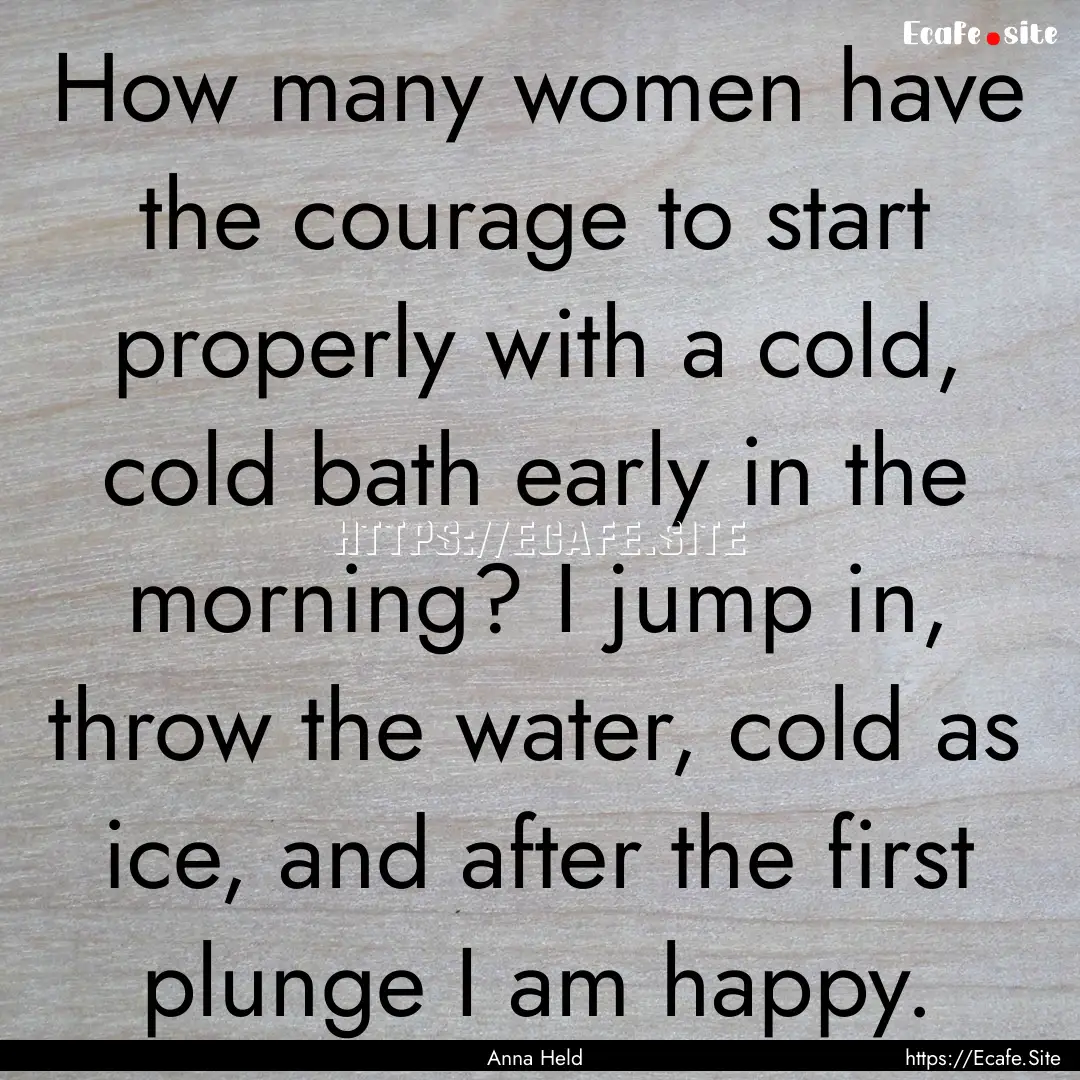 How many women have the courage to start.... : Quote by Anna Held