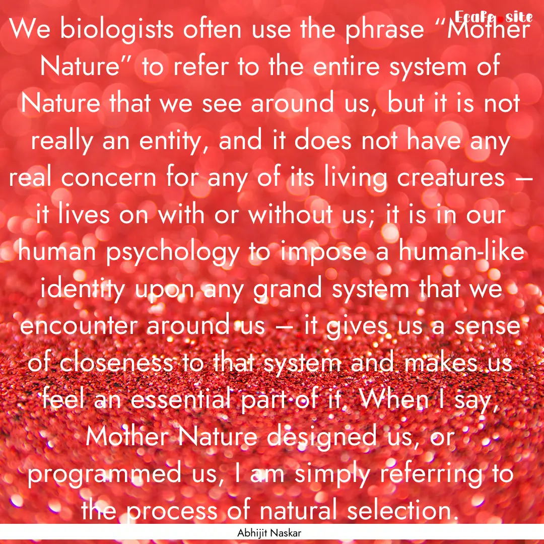 We biologists often use the phrase “Mother.... : Quote by Abhijit Naskar