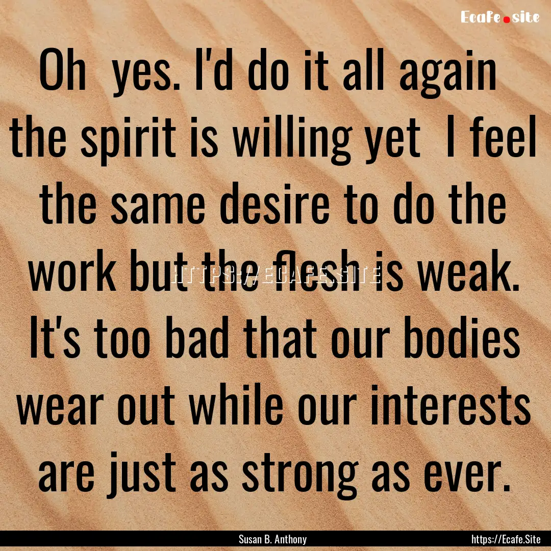 Oh yes. I'd do it all again the spirit.... : Quote by Susan B. Anthony