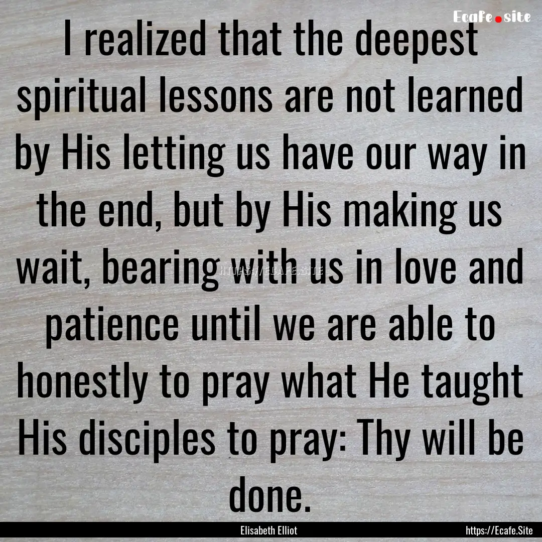 I realized that the deepest spiritual lessons.... : Quote by Elisabeth Elliot