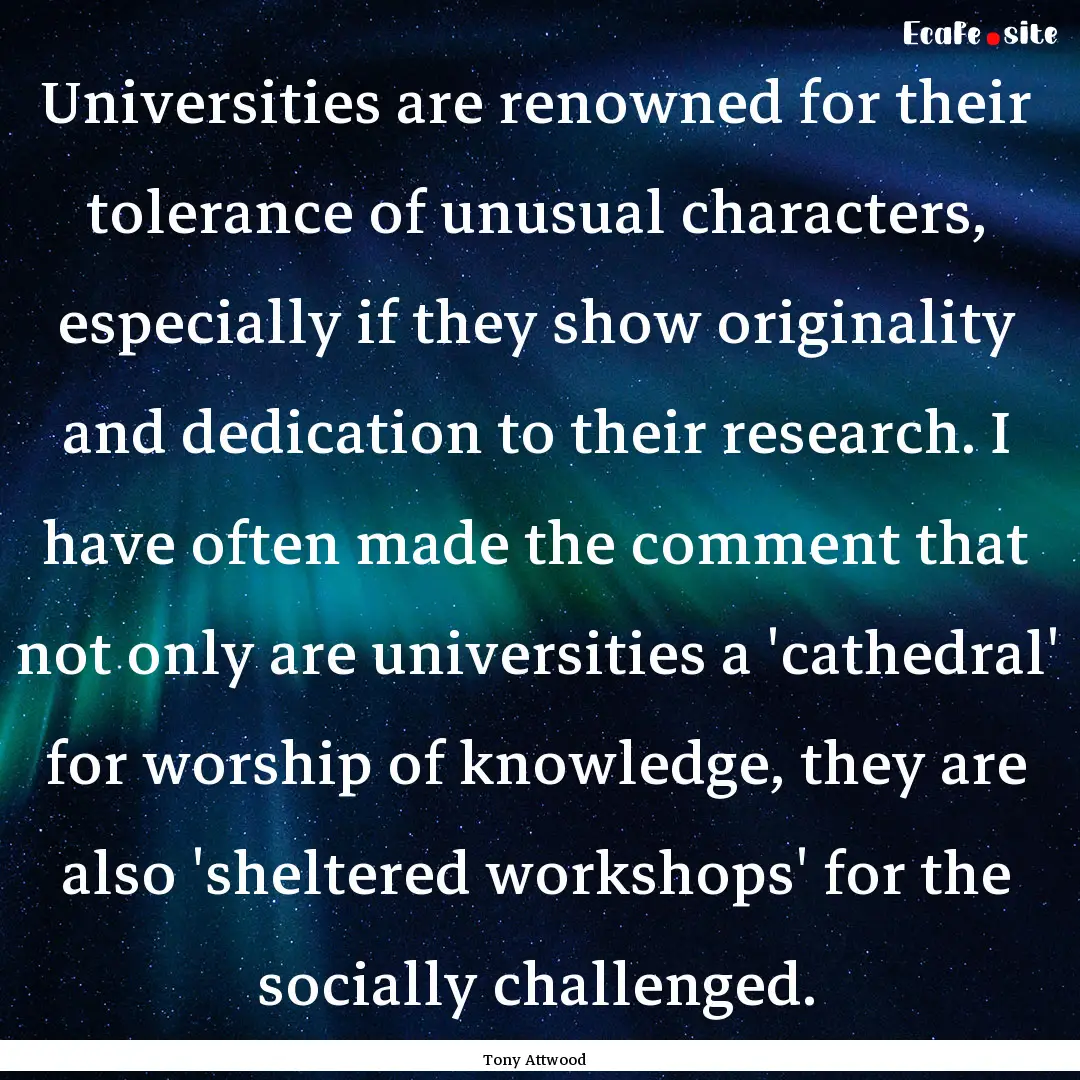 Universities are renowned for their tolerance.... : Quote by Tony Attwood