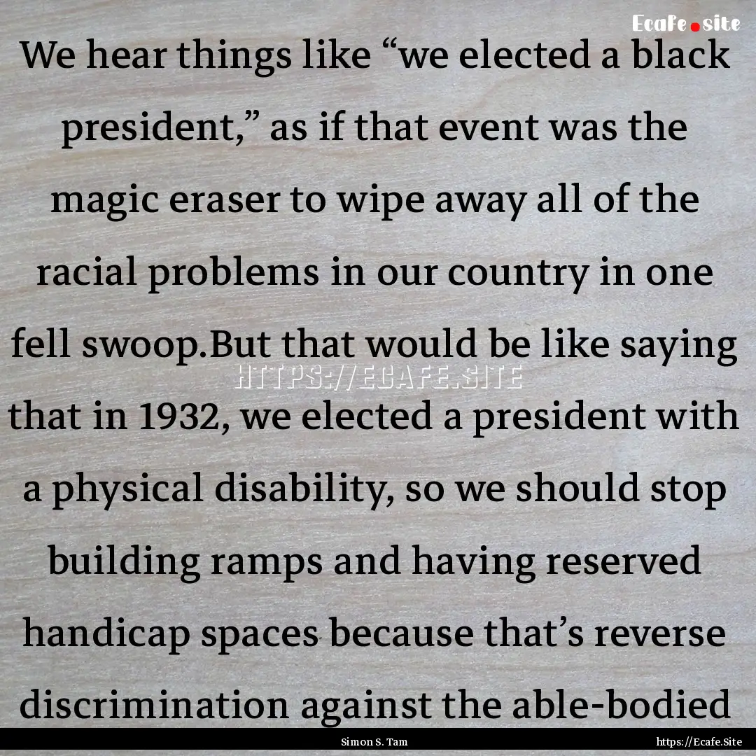 We hear things like “we elected a black.... : Quote by Simon S. Tam