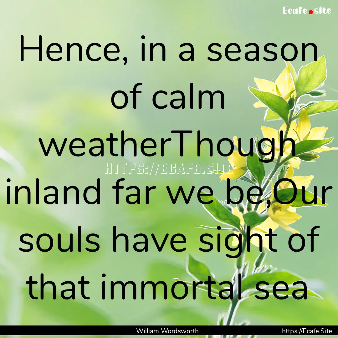 Hence, in a season of calm weatherThough.... : Quote by William Wordsworth