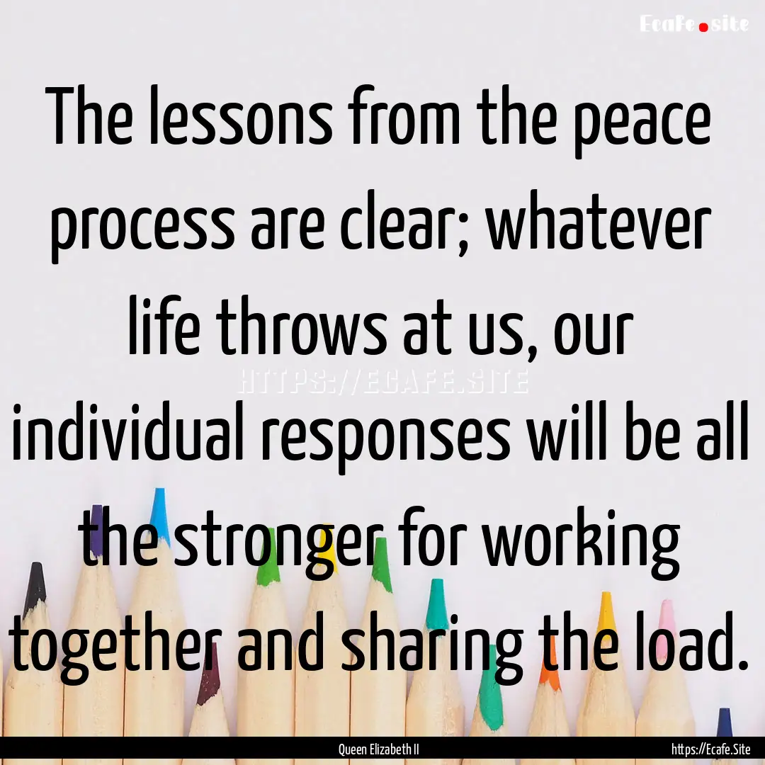 The lessons from the peace process are clear;.... : Quote by Queen Elizabeth II