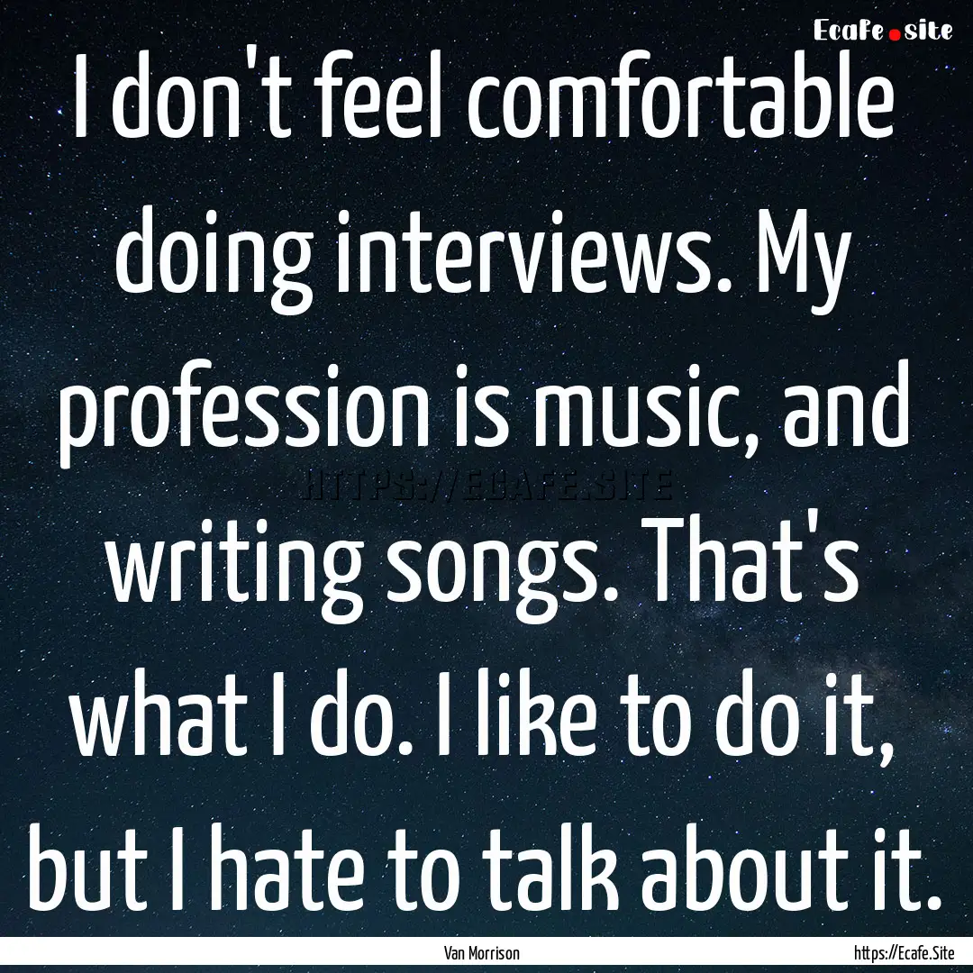 I don't feel comfortable doing interviews..... : Quote by Van Morrison