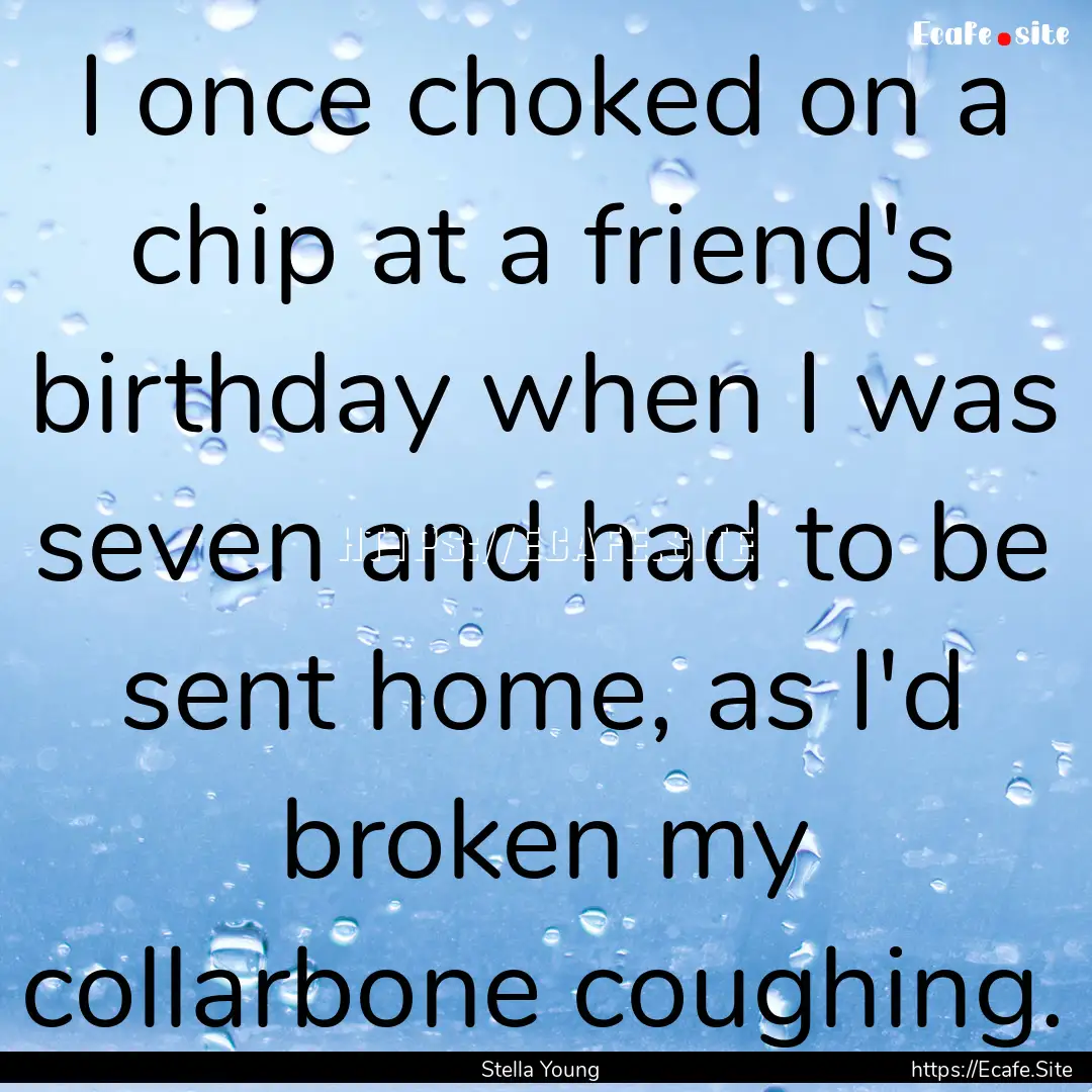 I once choked on a chip at a friend's birthday.... : Quote by Stella Young