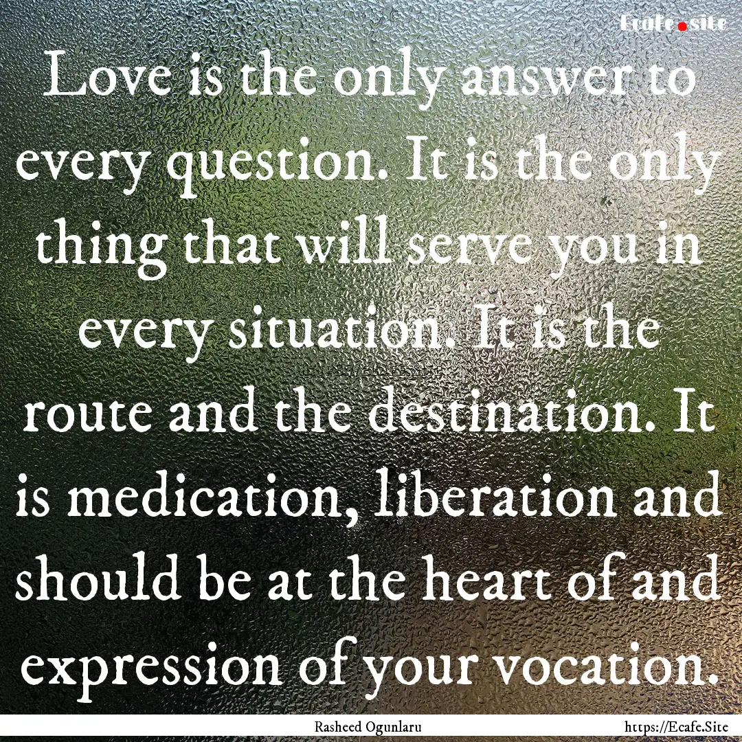 Love is the only answer to every question..... : Quote by Rasheed Ogunlaru