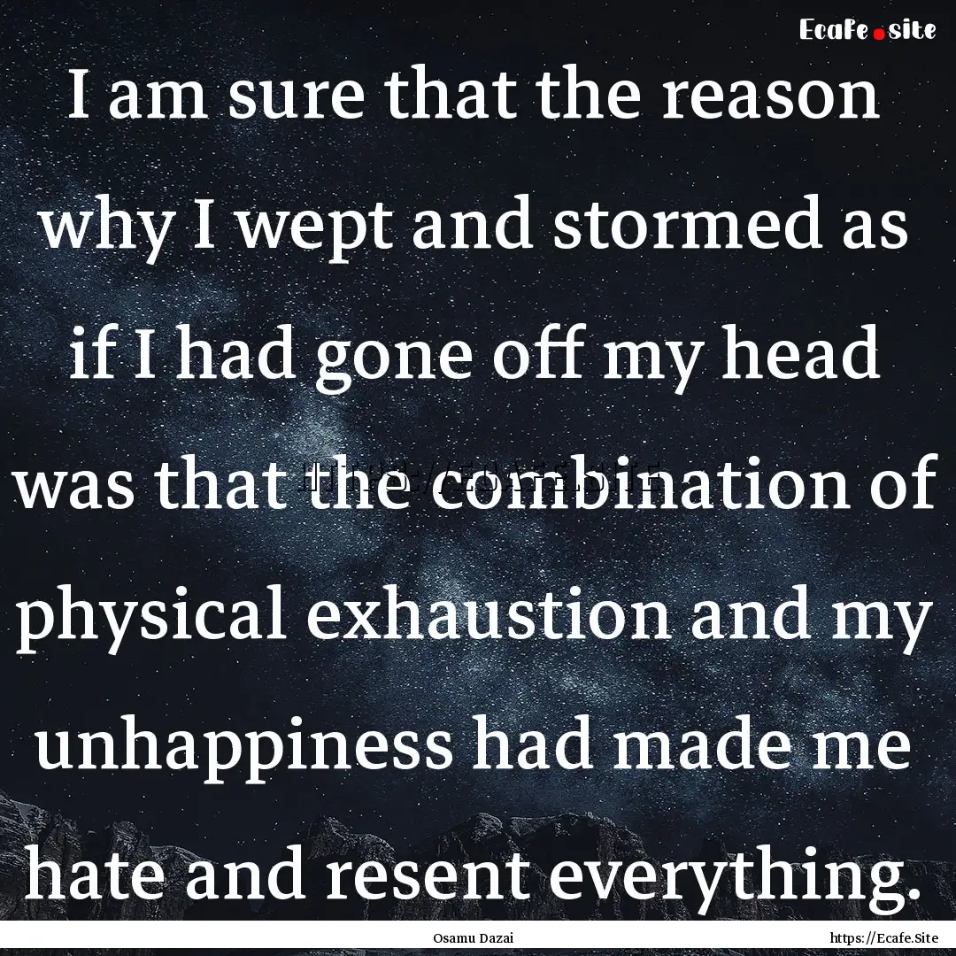 I am sure that the reason why I wept and.... : Quote by Osamu Dazai