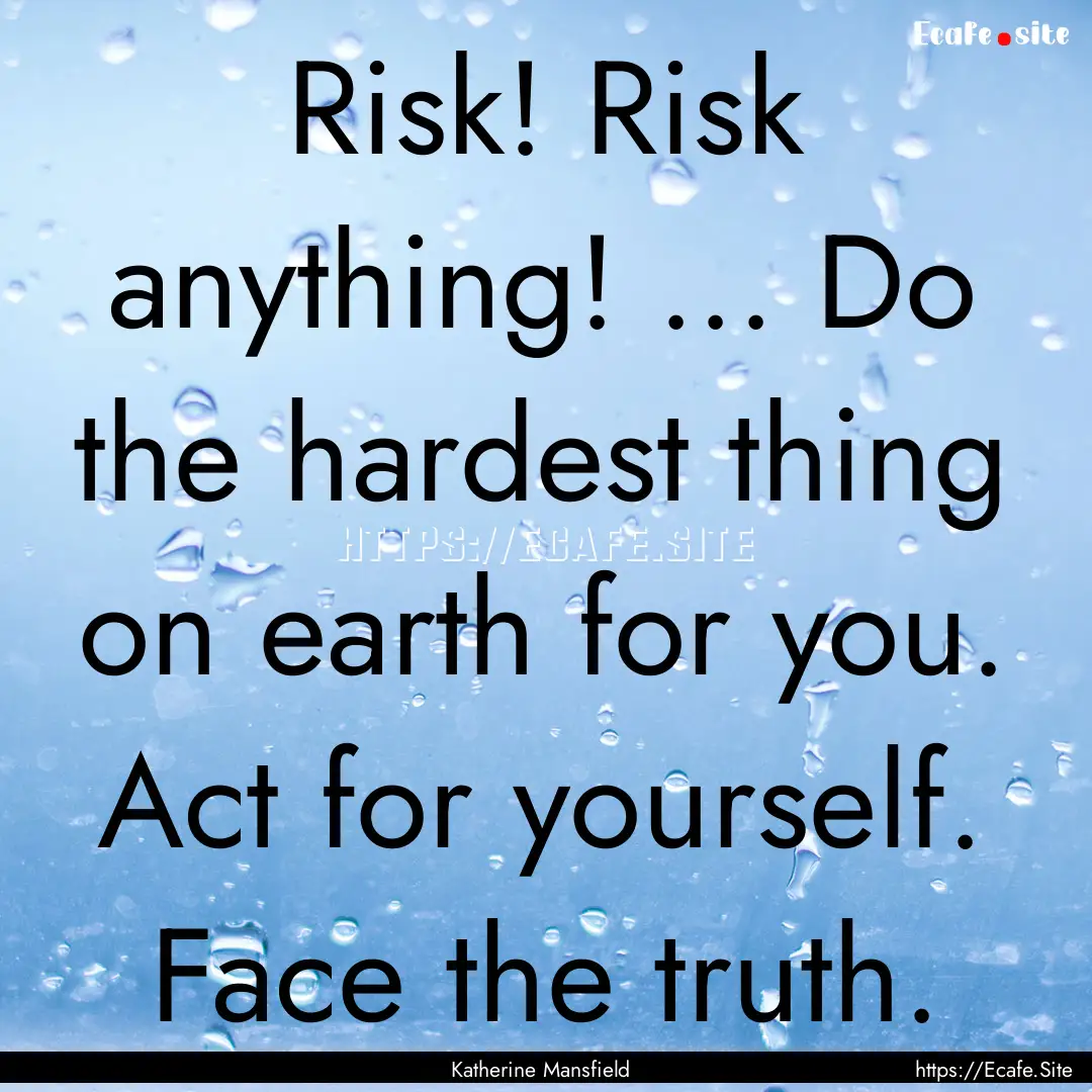 Risk! Risk anything! ... Do the hardest thing.... : Quote by Katherine Mansfield