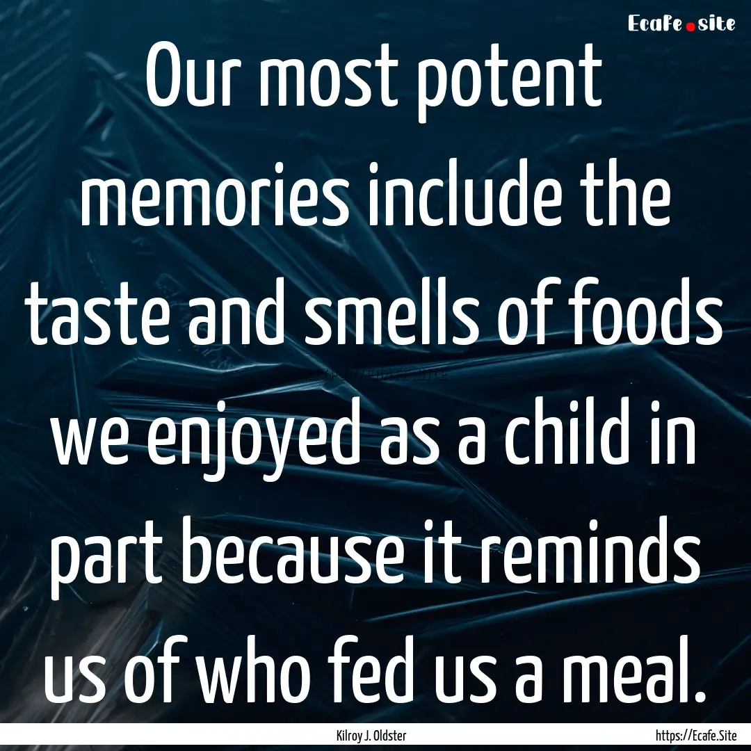 Our most potent memories include the taste.... : Quote by Kilroy J. Oldster