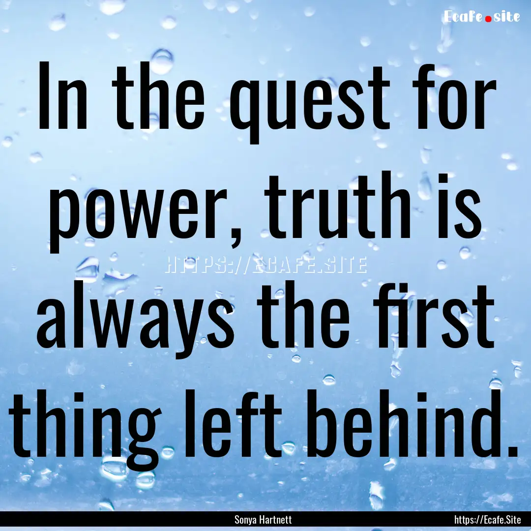 In the quest for power, truth is always the.... : Quote by Sonya Hartnett