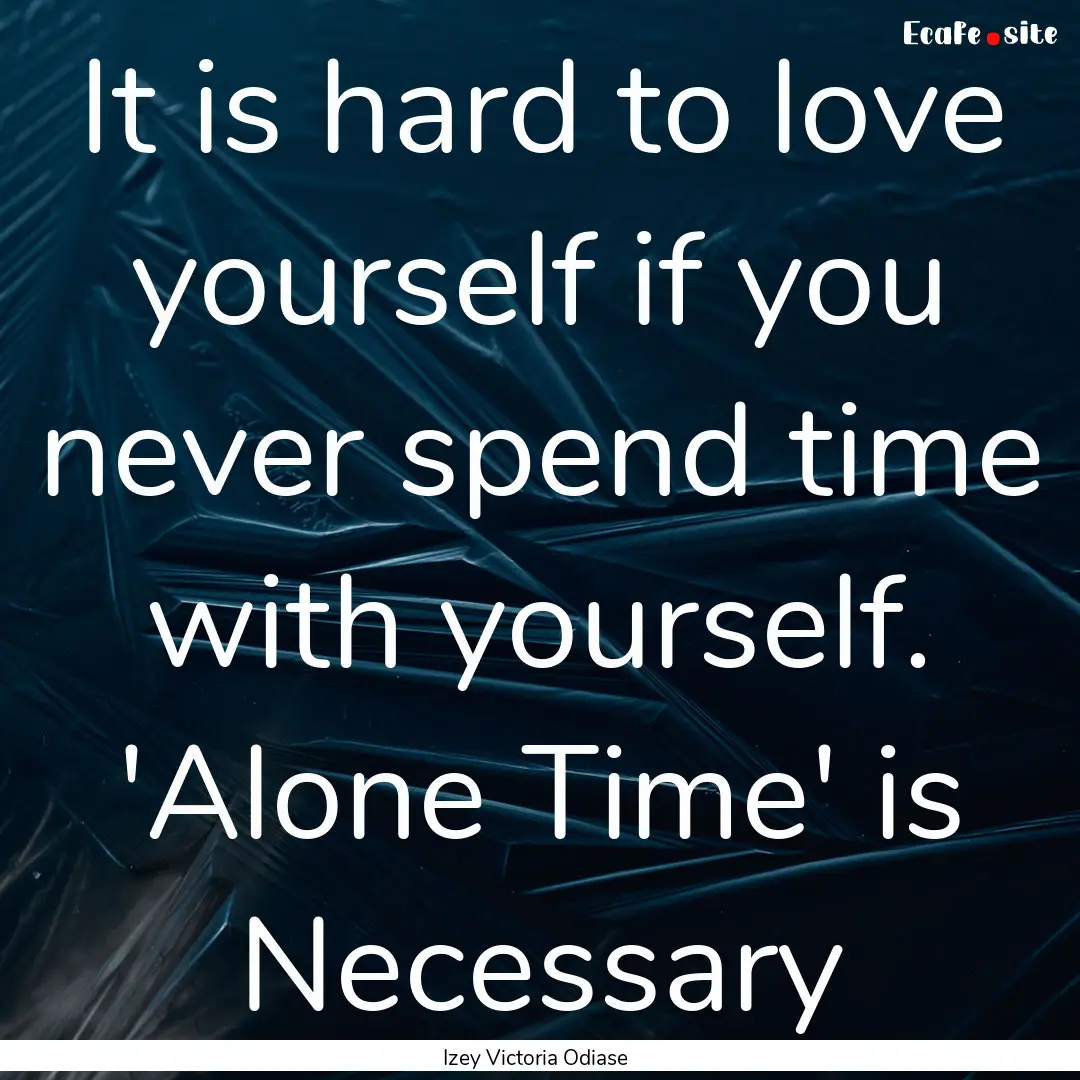 It is hard to love yourself if you never.... : Quote by Izey Victoria Odiase