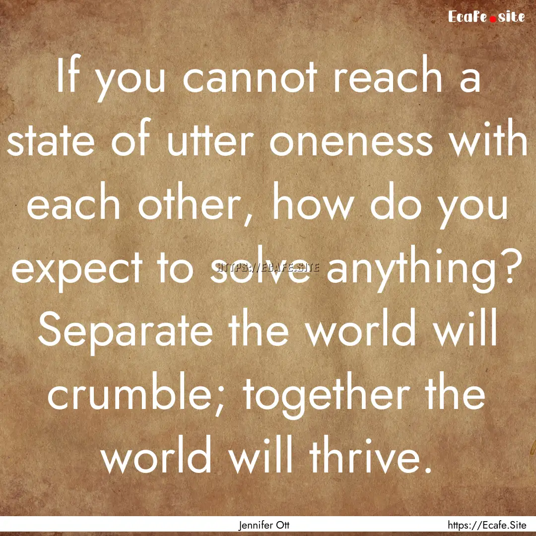 If you cannot reach a state of utter oneness.... : Quote by Jennifer Ott