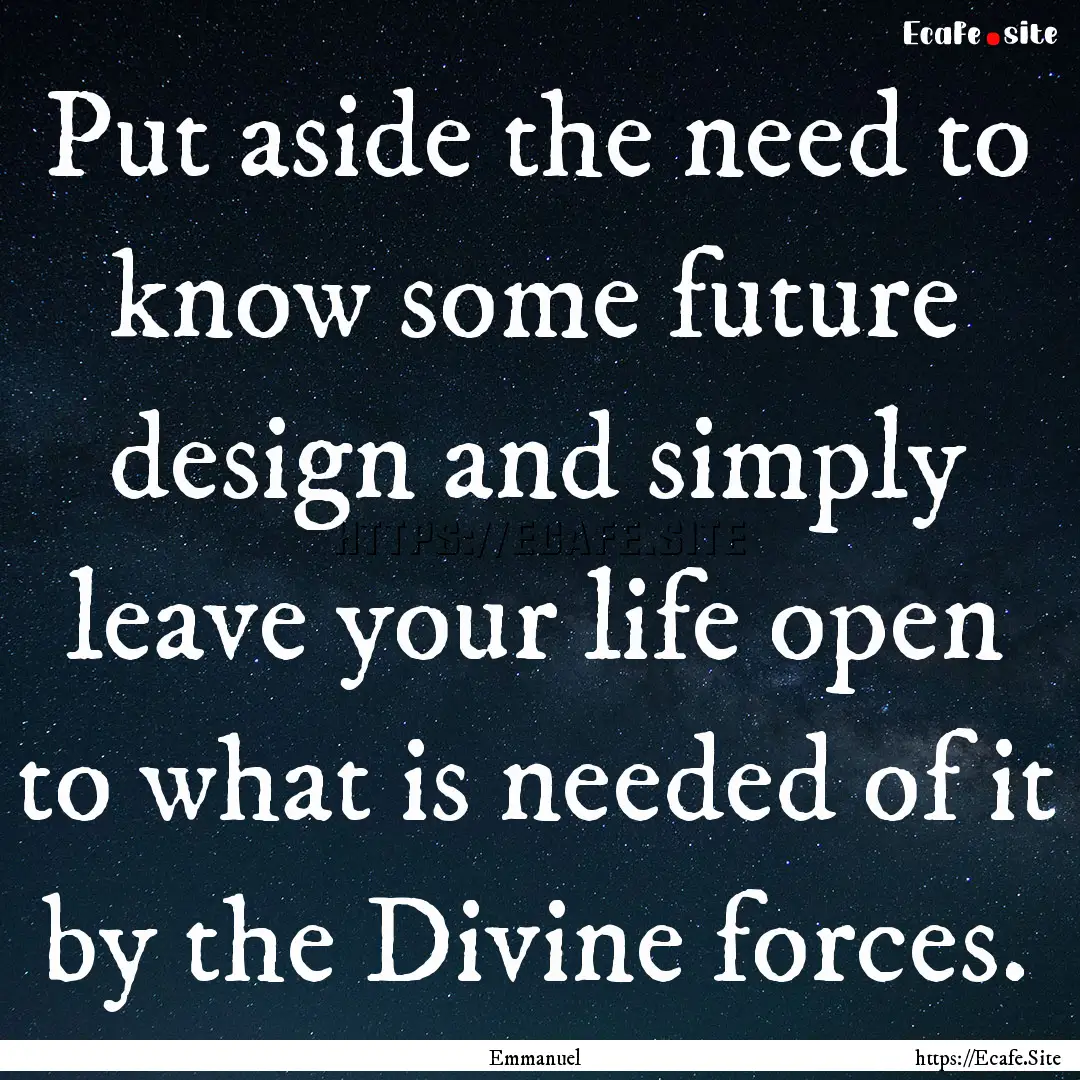 Put aside the need to know some future design.... : Quote by Emmanuel