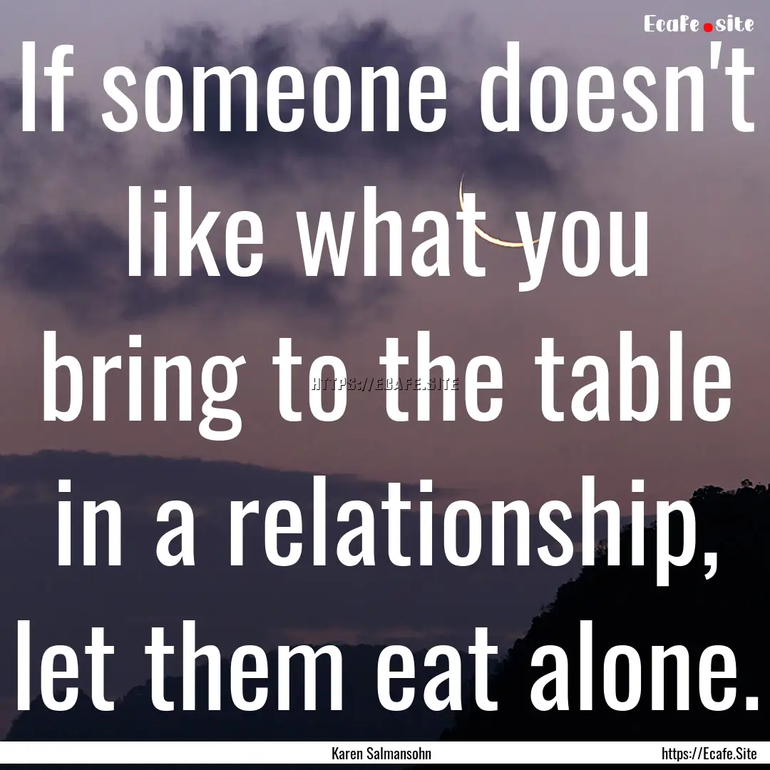 If someone doesn't like what you bring to.... : Quote by Karen Salmansohn