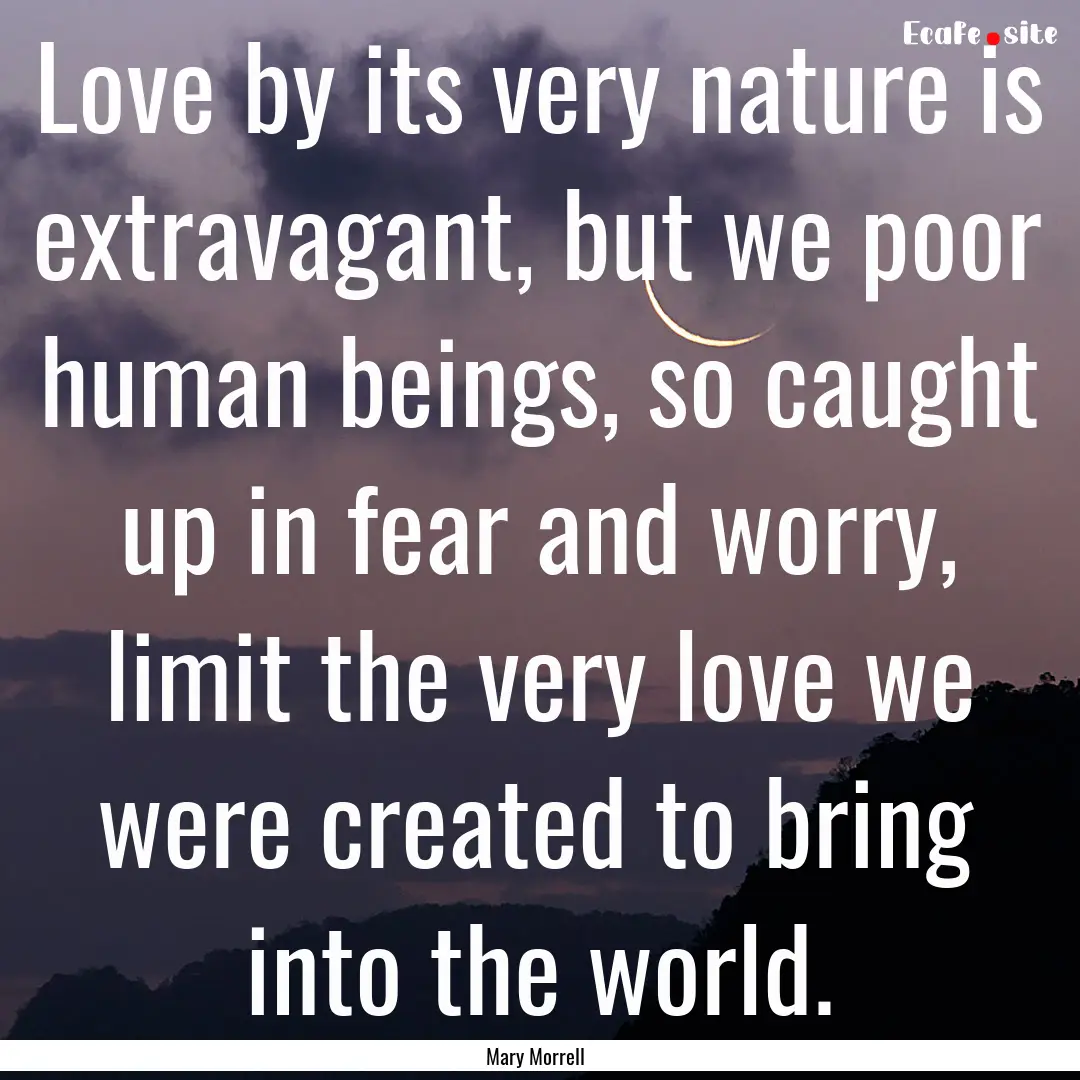 Love by its very nature is extravagant, but.... : Quote by Mary Morrell