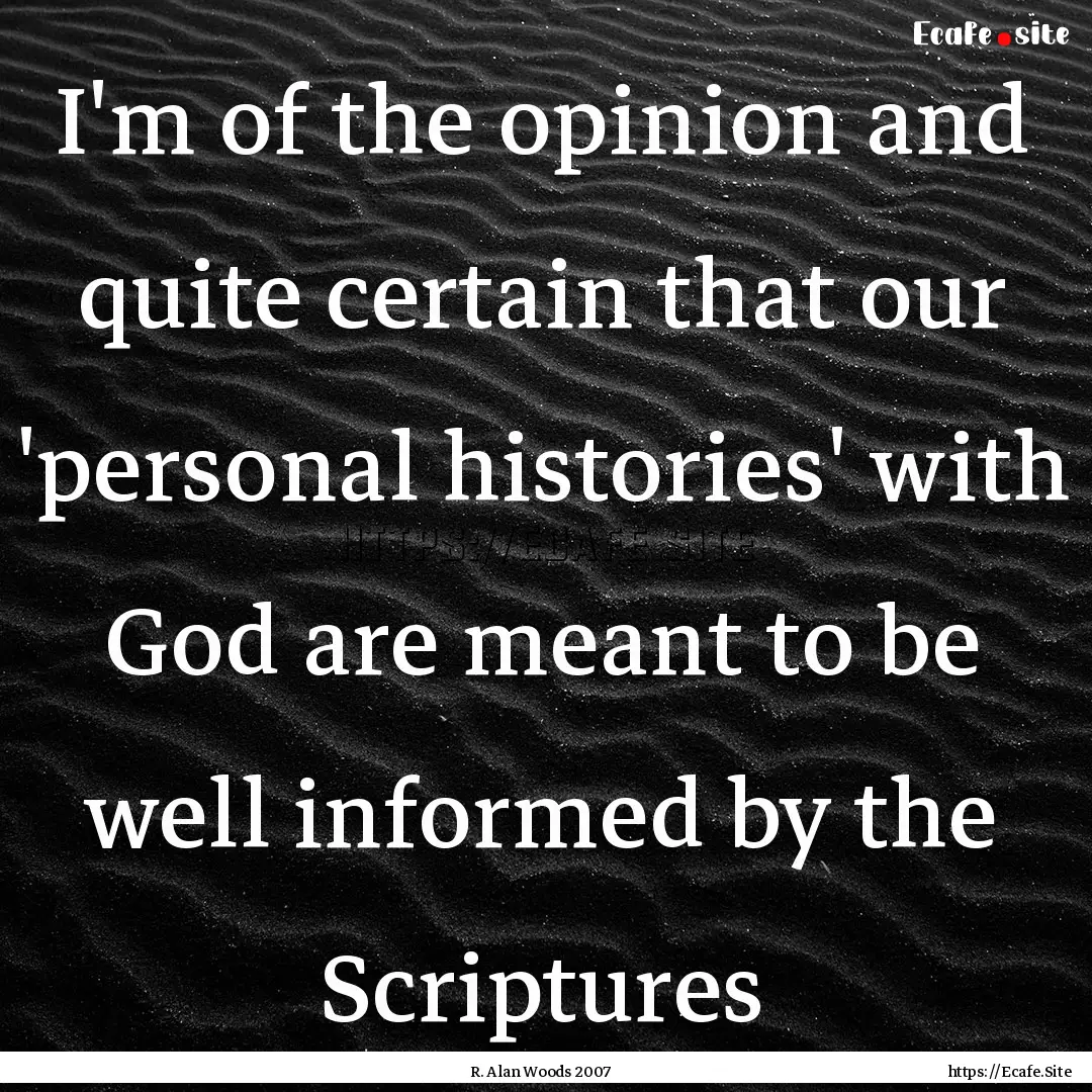 I'm of the opinion and quite certain that.... : Quote by R. Alan Woods 2007