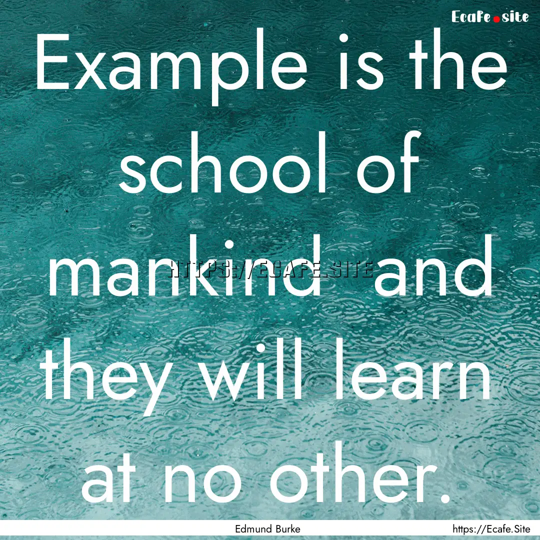 Example is the school of mankind and they.... : Quote by Edmund Burke