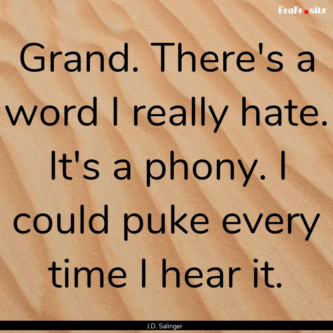 Grand. There's a word I really hate. It's.... : Quote by J.D. Salinger