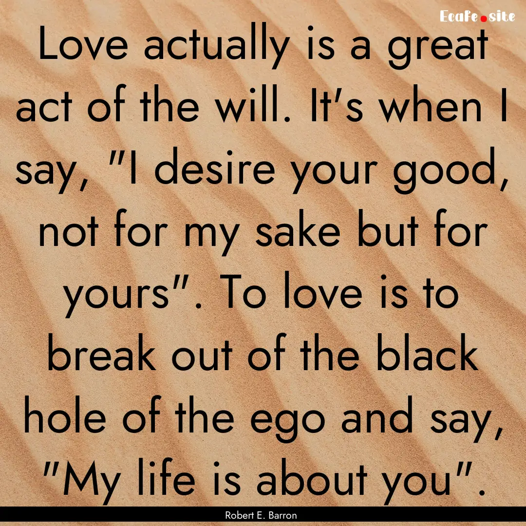 Love actually is a great act of the will..... : Quote by Robert E. Barron