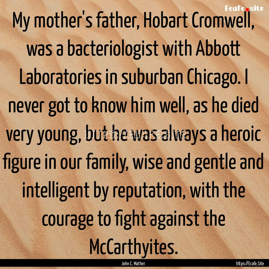 My mother's father, Hobart Cromwell, was.... : Quote by John C. Mather