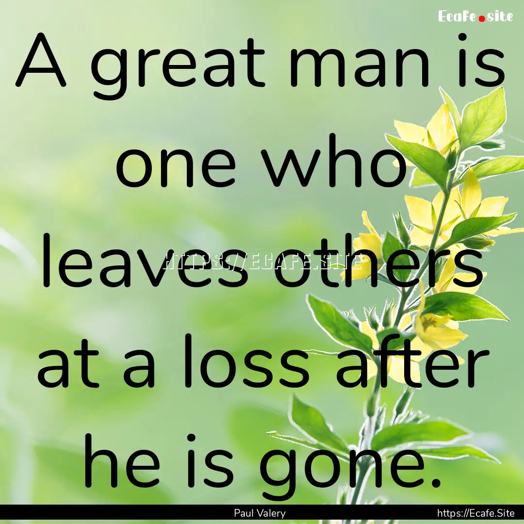 A great man is one who leaves others at a.... : Quote by Paul Valery