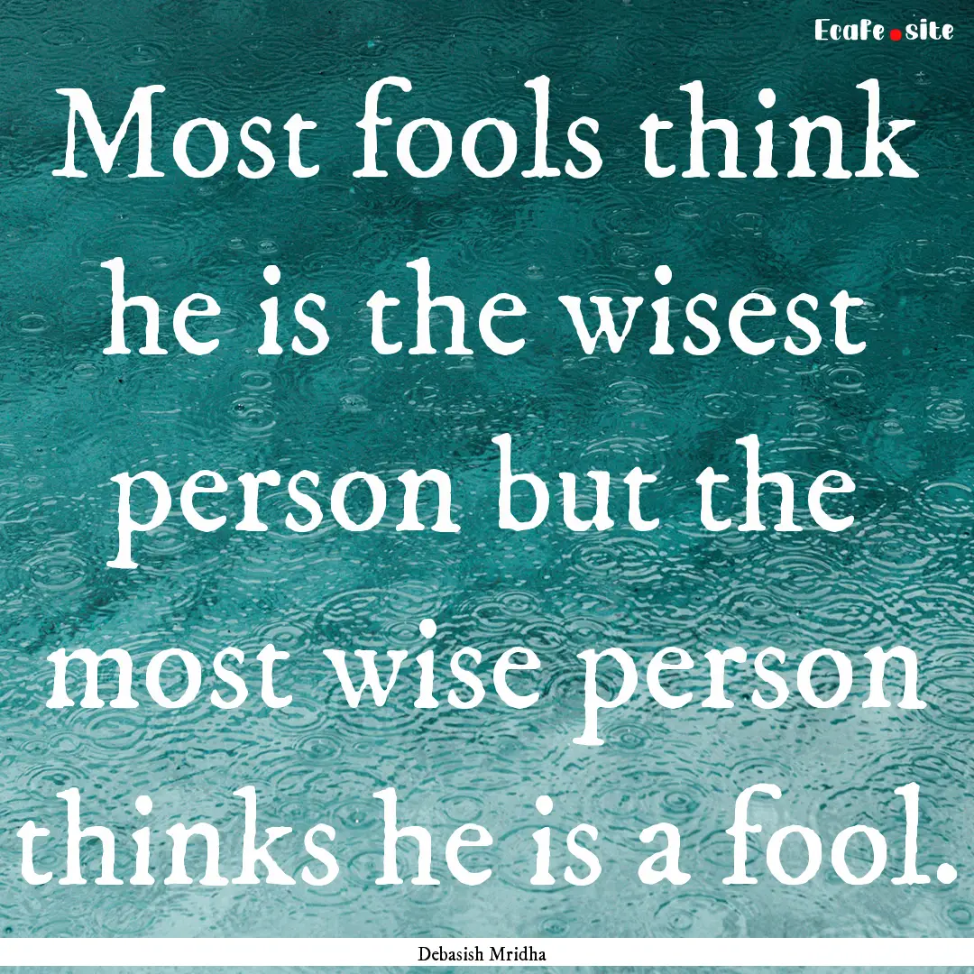 Most fools think he is the wisest person.... : Quote by Debasish Mridha