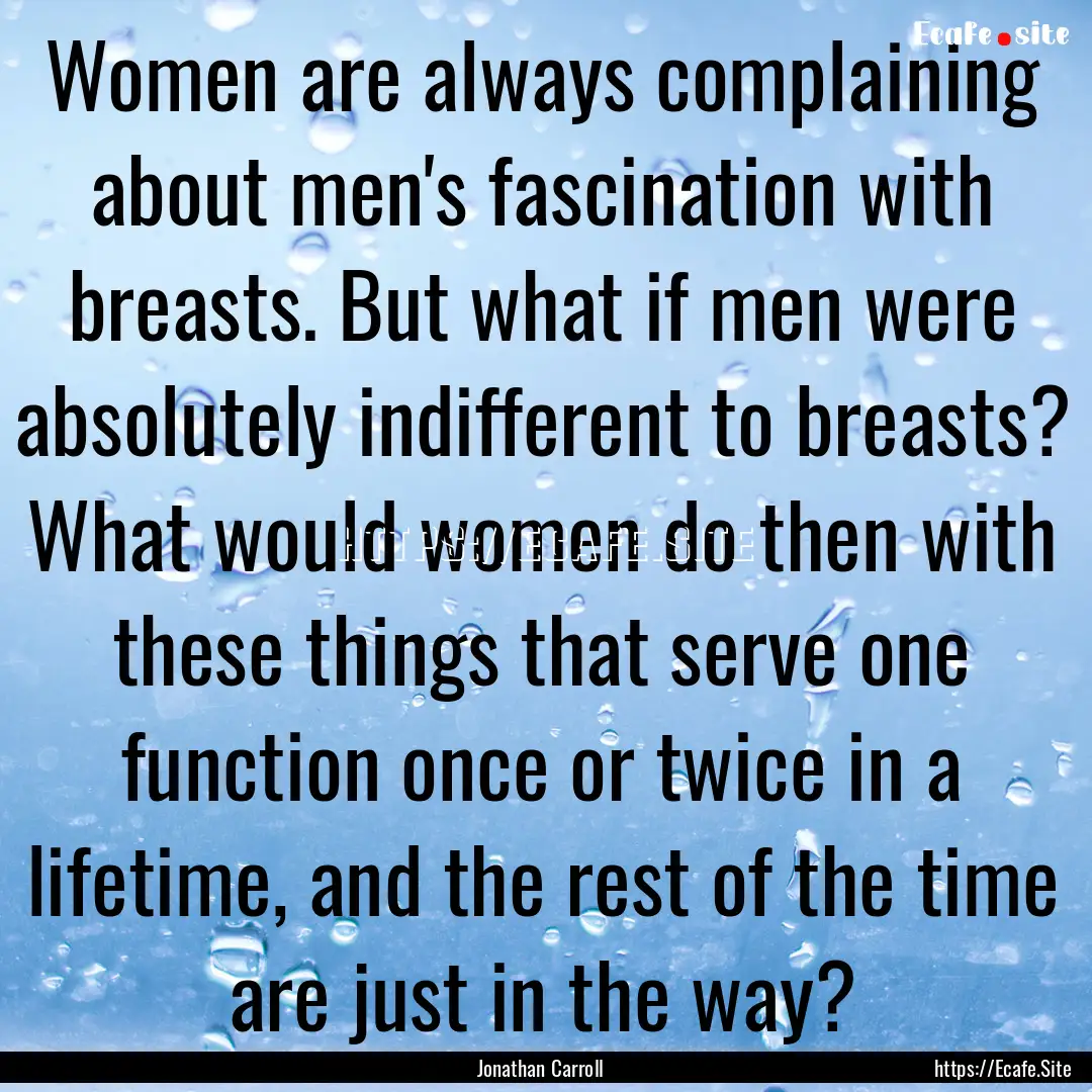 Women are always complaining about men's.... : Quote by Jonathan Carroll