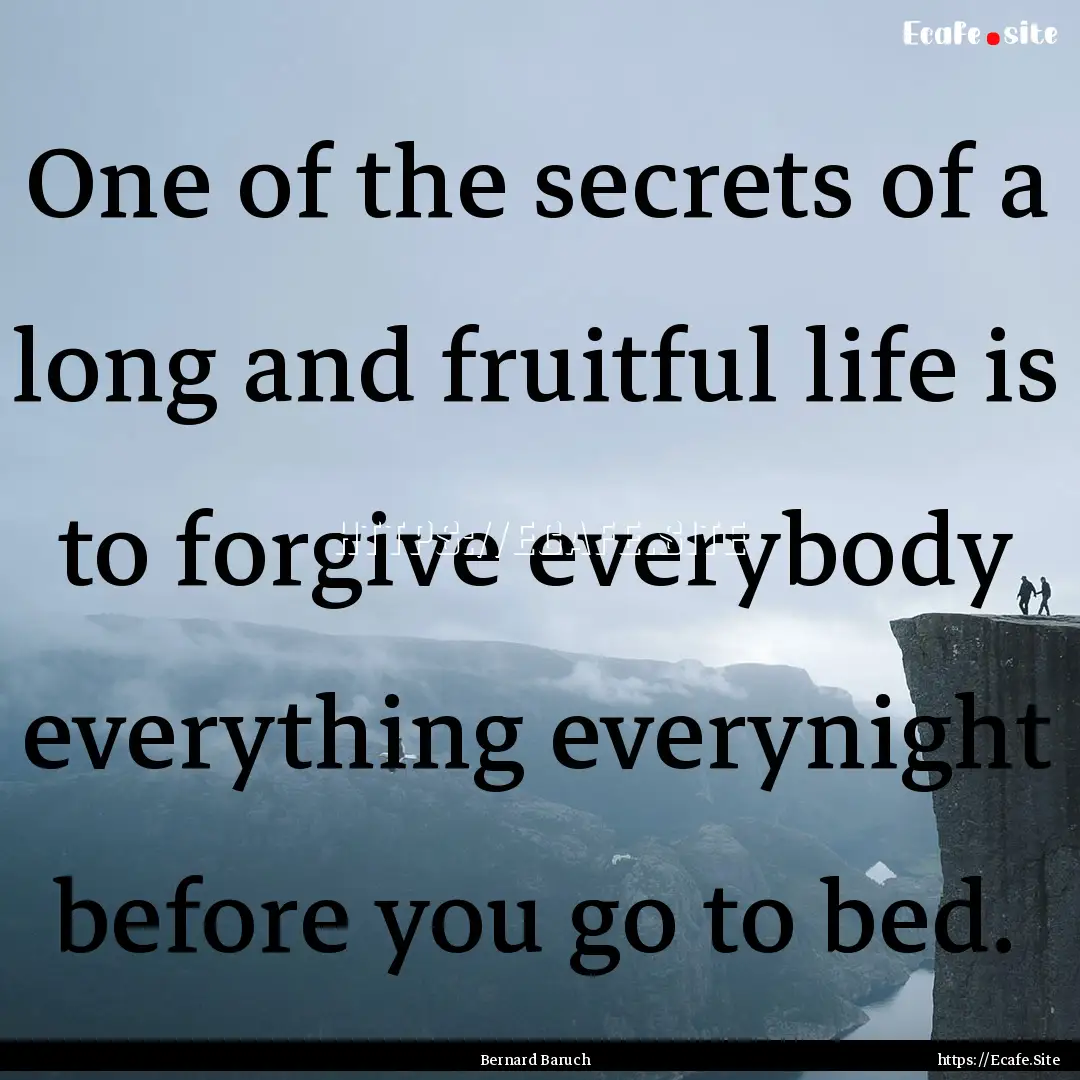 One of the secrets of a long and fruitful.... : Quote by Bernard Baruch