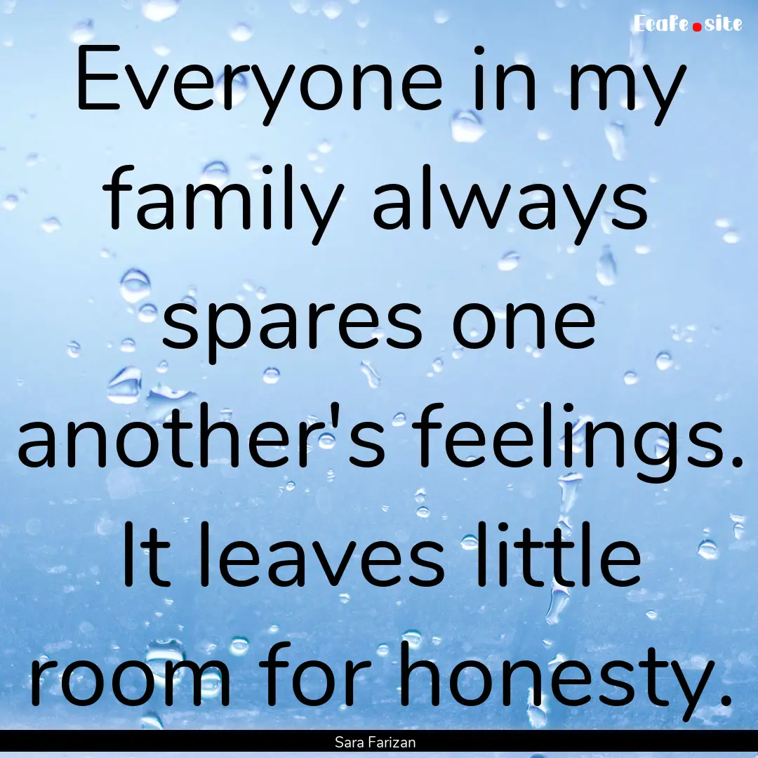 Everyone in my family always spares one another's.... : Quote by Sara Farizan