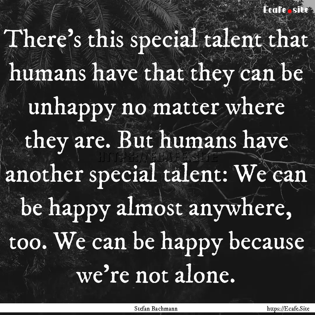 There's this special talent that humans have.... : Quote by Stefan Bachmann