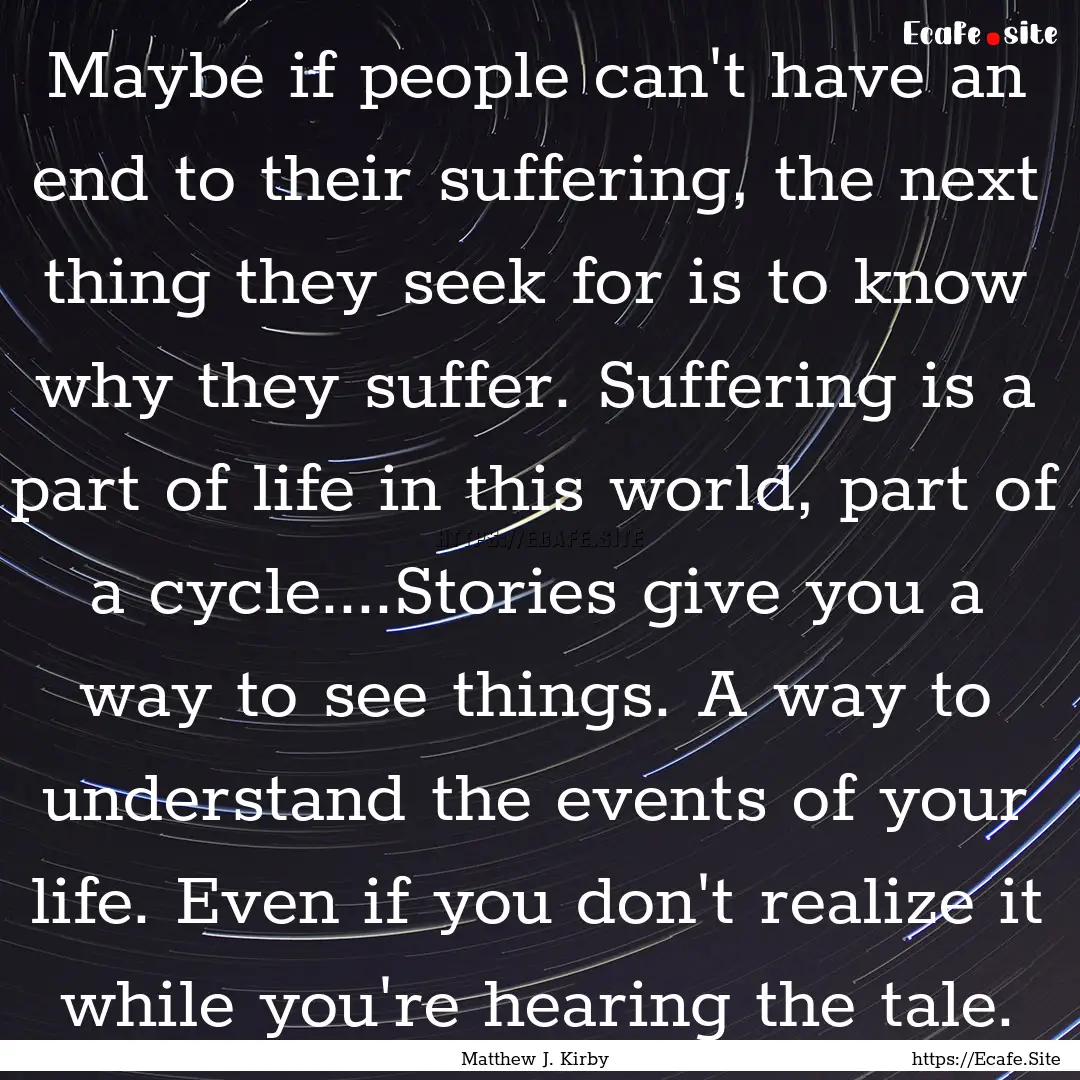 Maybe if people can't have an end to their.... : Quote by Matthew J. Kirby