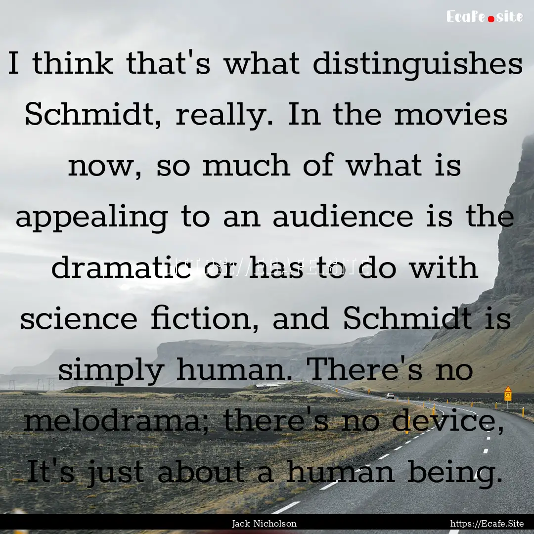 I think that's what distinguishes Schmidt,.... : Quote by Jack Nicholson