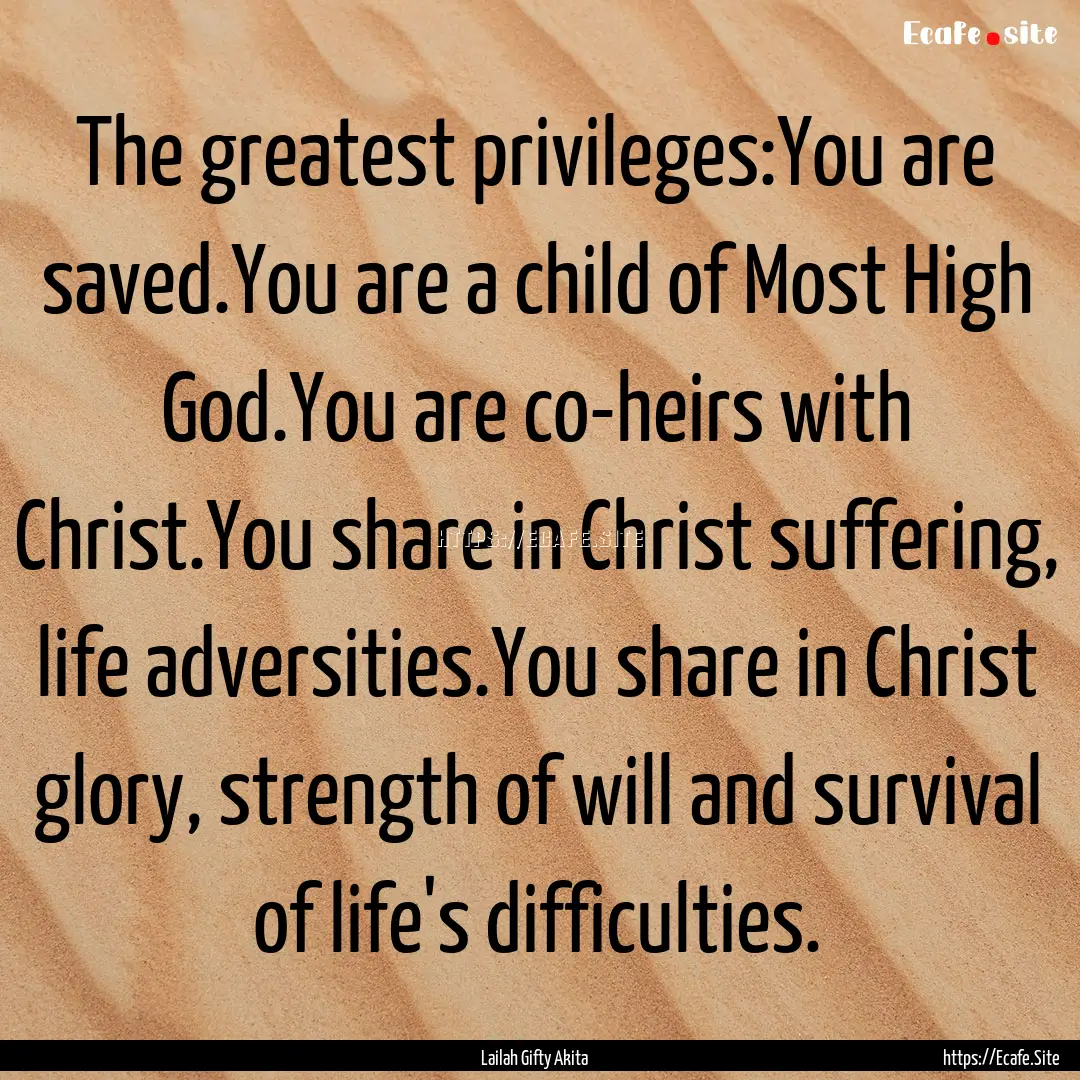 The greatest privileges:You are saved.You.... : Quote by Lailah Gifty Akita