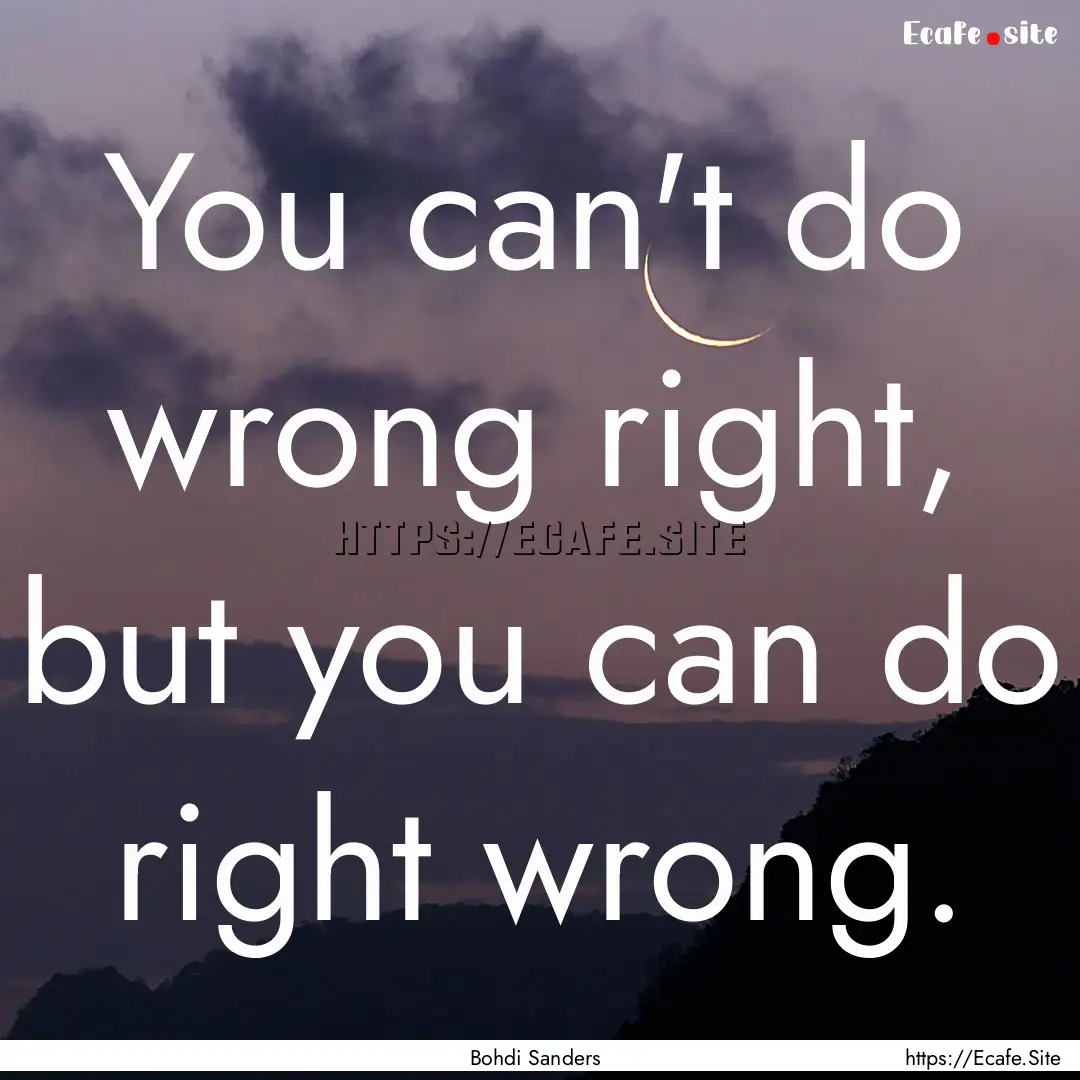 You can't do wrong right, but you can do.... : Quote by Bohdi Sanders