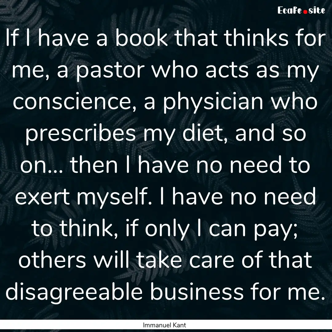 If I have a book that thinks for me, a pastor.... : Quote by Immanuel Kant