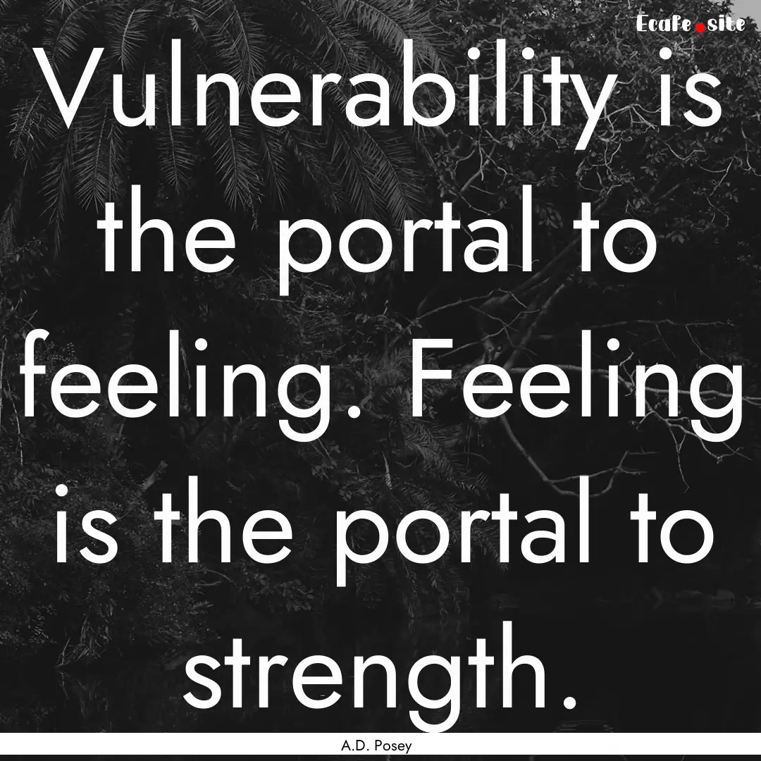 Vulnerability is the portal to feeling. Feeling.... : Quote by A.D. Posey