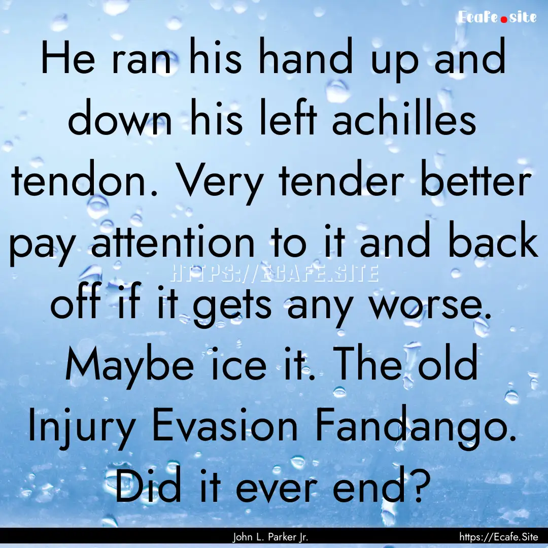 He ran his hand up and down his left achilles.... : Quote by John L. Parker Jr.