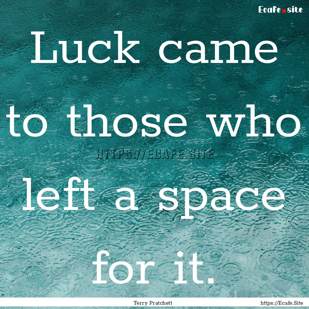 Luck came to those who left a space for it..... : Quote by Terry Pratchett