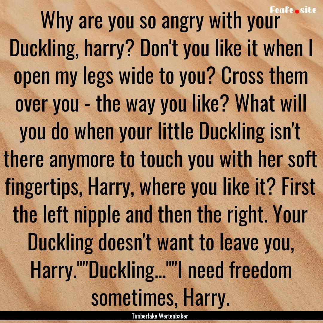 Why are you so angry with your Duckling,.... : Quote by Timberlake Wertenbaker